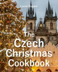 Title: The Czech Christmas Cookbook, Author: Lucie Rogers