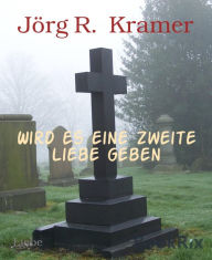 Title: Wird es eine zweite Liebe geben, Author: Jörg R. Kramer