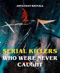 Title: Serial Killers Who Were Never Caught, Author: Jonathan Rignall