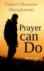 Title: Prayer Can Do, Author: Pastor Obasemo Menukanrin