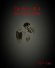 Title: Dunkles Blut: Eine Vampir-Novelle, Author: Daryll Fate
