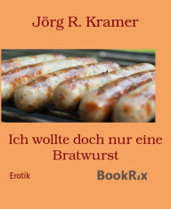 Title: Ich wollte doch nur eine Bratwurst, Author: Jörg R. Kramer