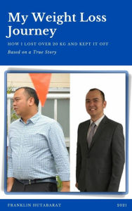 Title: My Weight Loss Journey: How I Lost Over 20 Kg and Kept It Off, Author: Franklin Hutabarat