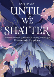Title: Until We Shatter: Enemies to Lovers-Romance und packende Fantasy ab 14 Jahren Magie der Farben und Schatten »Plot Twists, die Sie in Erstaunen versetzen werden.« - Bestsellerautorin Hannah Kaner, Author: Kate Dylan