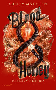 Title: Blood & Honey: Die Hexen von Belterra, Band 2 Heiß ersehnte Fortsetzung der düsteren, spannenden Romantasy »Eine meiner Lieblingsserien ever.« SPIEGEL-Bestsellerautorin Adalyn Grace, Author: Shelby Mahurin