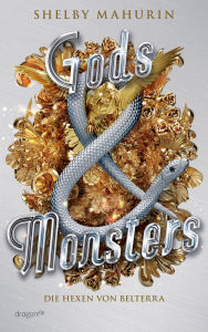 Title: Gods & Monsters: Die Hexen von Belterra, Band 3 Das furiose Finale der düsteren Bestseller-Romantasy-Trilogie Enemies to Lovers in einer einzigartigen Welt voller Gefahren und Magie, Author: Shelby Mahurin