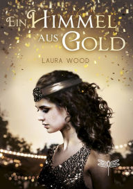 Title: Ein Himmel aus Gold, Author: Laura Wood