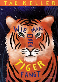 Title: Wie man einen Tiger fängt, Author: Tae Keller