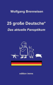 Title: 25 groï¿½e Deutsche*: Das aktuelle Panoptikum, Author: Wolfgang Brenneisen