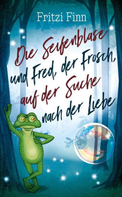 Die Seifenblase Und Fred Der Frosch Auf Der Suche Nach Der Liebe Ein Modernes Marchen By Fritzi Finn Paperback Barnes Noble