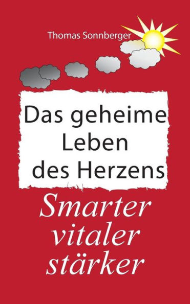 Das geheime Leben des Herzens: Smarter, Vitaler, Stärker