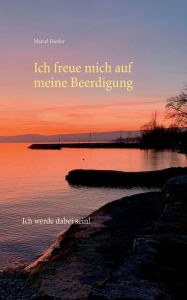 Title: Ich freue mich auf meine Beerdigung.: Ich werde dabei sein., Author: Marcel Dietler