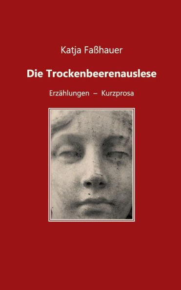 Die Trockenbeerenauslese: Erzählungen - Kurzprosa