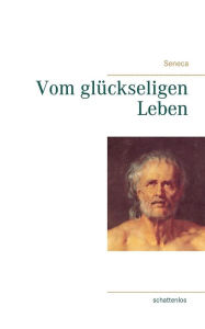 Title: Vom glückseligen Leben, Author: Seneca