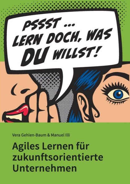 Lern doch, was Du willst!: Agiles Lernen für zukunftsorientierte Unternehmen