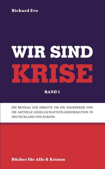 Wir sind Krise: Eine philosophische Systemkritik und Deutung der Krise