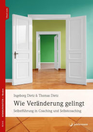 Title: Wie Veränderung gelingt: Selbstführung in Coaching und Selbstcoaching, Author: Ingeborg Dietz