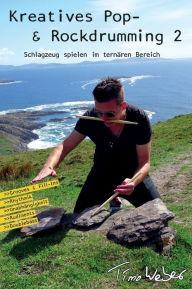 Title: Kreatives Pop- & Rockdrumming 2: Schlagzeug spielen im ternären Bereich, Author: Timo Weber