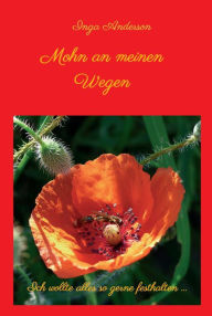 Title: Mohn an meinen Wegen...: Ich wollte alles so gerne festhalten, Author: Inga Anderson