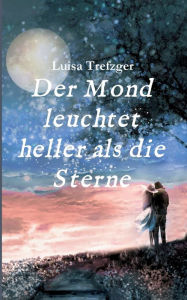 Title: Der Mond leuchtet heller als die Sterne, Author: Luisa Trefzger