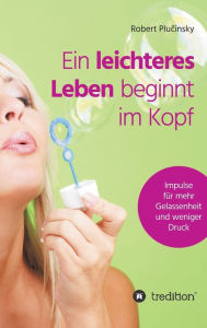 Title: Ein leichteres Leben beginnt im Kopf, Author: Robert Plucinsky