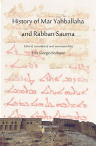 Title: History of Mar Yahballaha and Rabban Sauma: Edited, translated, and annotated by Pier Giorgio Borbone, Author: Pier Giorgio Borbone