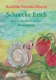 Title: Schnecke Erich - Teil 1: Erichs Kindheit auf der Blumenwiese, Author: Romhilde Veronika Albrecht