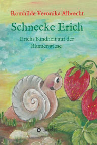 Title: Schnecke Erich - Teil 1: Erichs Kindheit auf der Blumenwiese, Author: Romhilde Veronika Albrecht