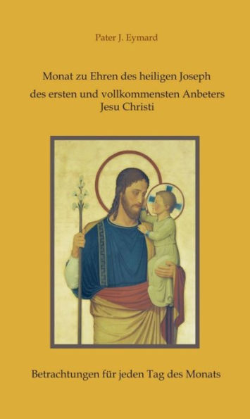 Monat zu Ehren des heiligen Joseph, des ersten und vollkommensten Anbeters Jesu Christi.: Betrachtungen für jeden Tag des Monats