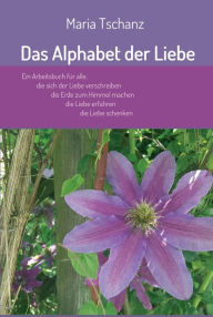 Title: Das Alphabet der Liebe: 33 Mantras für Meditation und Besinnung, Author: Maria Tschanz