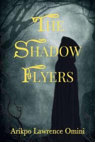 Title: THE SHADOW FLYERS, Author: Arikpo Lawrence Omini