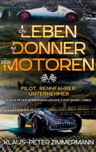 Title: Ein Leben im Donner der Motoren: Pilot Rennfahrer Unternehmer, Author: Klaus-Peter Zimmermann