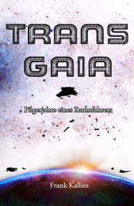 Title: Trans Gaia: Pilgerjahre eines Raumfahrers, Author: Frank Kallies