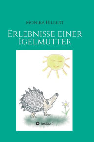 Title: Erlebnisse einer Igelmutter, Author: Monika Hilbert