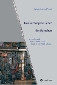 Title: Das verborgene Leben der Sprachen: ug - rik - rak, rudh - krik - krak hieß es vor 4000 Jahren, Author: Petra-Alexa Prantl