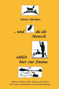 Title: und du als Mensch zählst hier zur Fauna: Heitere Reime über Flora und Fauna mit Scherenschnitten von Gisela Harhues, Author: Dieter Harhues