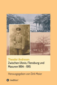 Title: Zwischen Ulsnis, Flensburg und Masuren 1894 - 1915: Herausgegeben von Dirk Meier, Author: Dirk Meier