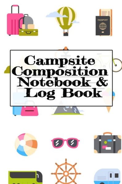 Campsite Composition Notebook & Log Book: Camping Notepad, Personal Expense Tracker, Fishing Log, Scuba Diving Logbook, Gas Mileage Log Pad - Camper & Caravan Travel Journey & Road Trip Writing & Tracking Book - Glamping, Memory Keepsake Notes For Proud