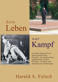 Title: Sein LEBEN war KAMPF, Author: Harald Felsch