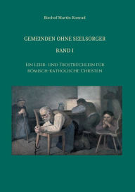 Title: Gemeinden ohne Seelsorger, Band I: Ein Lehr- und Trostbï¿½chlein fï¿½r rï¿½misch-katholische Christen, Author: Rosa Hofer