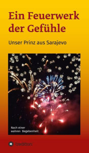 Title: Ein Feuerwerk der Gefühle - Unser Prinz aus Sarajevo, Author: Gerlinde & Bernd Tulsis