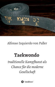 Title: Taekwondo: traditionelle Kampfkunst als Chance für die moderne Gesellschaft, Author: Alfonso Izquierdo von Paller