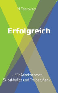 Title: Erfolgreich - Für Arbeitnehmer, Selbständige und Freiberufler, Author: M. Talarowsky