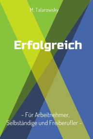 Title: Erfolgreich - Für Arbeitnehmer, Selbständige und Freiberufler, Author: M. Talarowsky