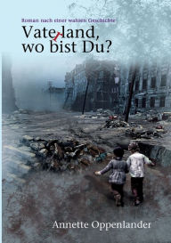 Title: Vaterland, wo bist du?: Roman nach einer wahren Geschichte, Author: Annette Oppenlander