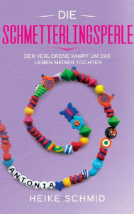 Title: Die Schmetterlingsperle: Der verlorene Kampf um das Leben meiner Tochter, Author: Heike Schmid