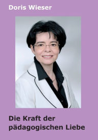 Title: Die Kraft der pädagogischen Liebe, Author: Doris Wieser