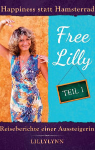 Title: Free Lilly: Happiness statt Hamsterrad - Reiseberichte einer Aussteigerin, Author: Lilly Lynn