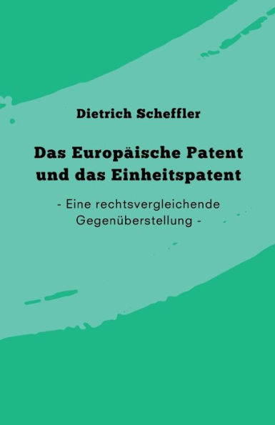 das Europäische Patent und Einheitspatent: Eine rechtsvergleichende Gegenüberstellung