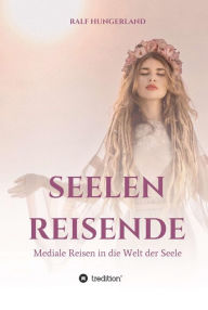 Title: Seelenreisende - Mediale Reisen in die Welt der Seele, Author: Ralf Hungerland